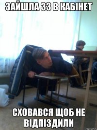 Зайшла 33 в кабінет Сховався щоб не відпіздили