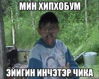 мин хипхобум эйигин инчэтэр чика