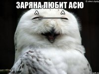 Заряна любит Асю ^_____^ 