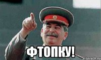  фтопку!