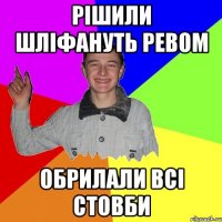рішили шліфануть ревом обрилали всі стовби