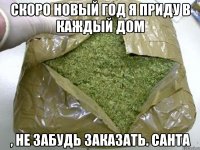 скоро новый год я приду в каждый дом , не забудь заказать. Санта