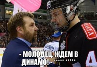  - молодец, ждем в динамо! - ***** *****