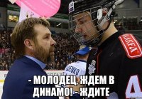  - молодец, ждем в динамо! - ждите