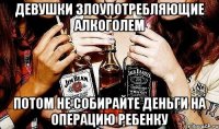 девушки злоупотребляющие алкоголем потом не собирайте деньги на операцию ребенку