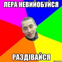 лера невийобуйся раздівайся