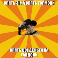 опять зіма,опять гормони опять всі дєньги на гандони