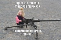 я с ними поговорить хочу! где те кто считает танцоров геями???