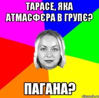Тарасе, яка атмасфєра в групє? Пагана?