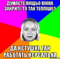 думаєте якщьо вікна закриті, то так тепліше? да нєтушкі, так работать нєрєальна