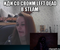 Иди со своим left dead в steam, 