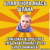 Бляя вчора якась шпана спиздила відро тепер треба нове покупать а то було алюмініеве