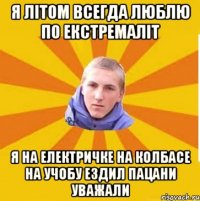 Я літом всегда люблю по екстремаліт я на електричке на колбасе на учобу ездил пацани уважали