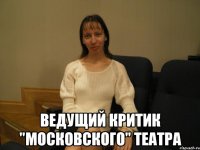  ведущий критик "московского" театра