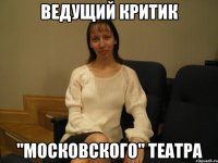 ведущий критик "московского" театра