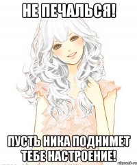 Не печалься! Пусть Ника поднимет тебе настроение!