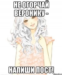 Не огорчай Веронику - напиши пост!