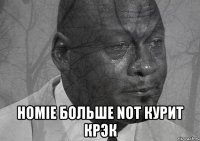  HOMIE БОЛЬШЕ NOT КУРИТ КРЭК