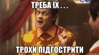 треба їх . . . трохи підгострити