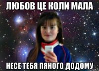 Любов це коли мала несе тебя пяного додому