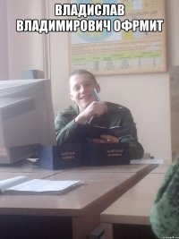Владислав Владимирович офрмит 