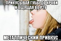 ...прикусывая губы до крови и ощущая во рту металлический привкус