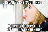 ...кусая чужие губы в кровь и ощущая во рту этот металлический привкус