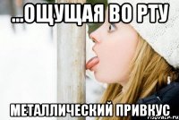 ...ощущая во рту металлический привкус