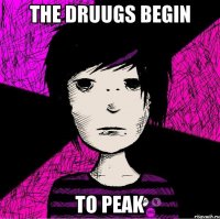 the druugs begin to peak