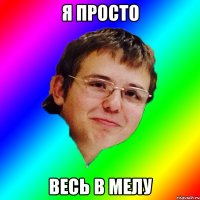 Я ПРОСТО ВЕСЬ В МЕЛУ