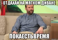 Отдахай на мягком диване ПОКАЕСТЬВРЕМЯ
