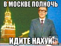 В москве полночь идите нахуй