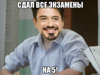 Сдал все экзамены На 5!