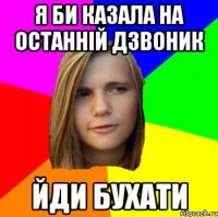 я би казала на останній дзвоник йди бухати