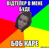 відтепер в мене буде боб каре
