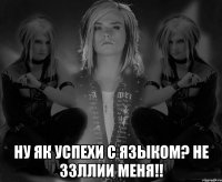  НУ ЯК УСПЕХИ С ЯЗЫКОМ? НЕ ЗЗЛЛИИ МЕНЯ!!