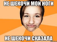 не шекочи мои ноги НЕ ШЕКОЧИ СКАЗАЛА