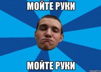 Мойте руки МОЙТЕ РУКИ