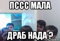 пссс мала драб нада ?