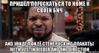 пришёл поfuckаться to home к своей бич and увидел on её стене fucking плакаты with Justin Bieber and one direction