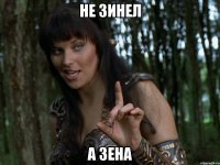 не Зинел а Зена
