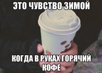 это чувство зимой когда в руках горячий кофе