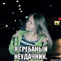  Я гребаный неудачник.