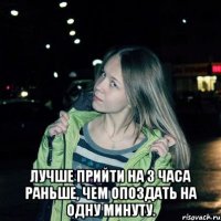  Лучше прийти на 3 часа раньше, чем опоздать на одну минуту.