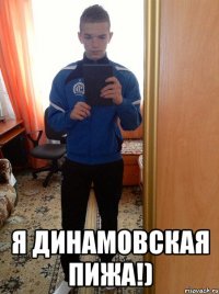  Я динамовская пижа!)