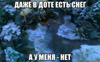 Даже в ДОТЕ есть снег А у меня - нет