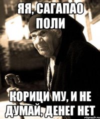 Яя, сагапао поли Корици му, и не думай, денег нет