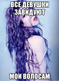 все девушки завидуют мои волосам