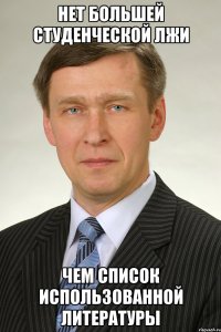нет большей студенческой лжи чем список использованной литературы