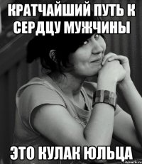Кратчайший путь к сердцу мужчины это кулак Юльца